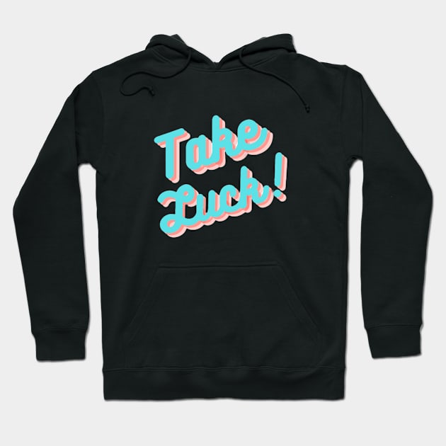 Take Luck Shirt Hoodie by Friends In Tees